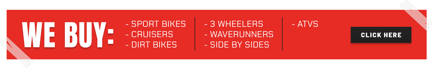 We buy: Motorcycles, SXS, Wave Runner, ATVs, Spyders, and Slingshots Banner